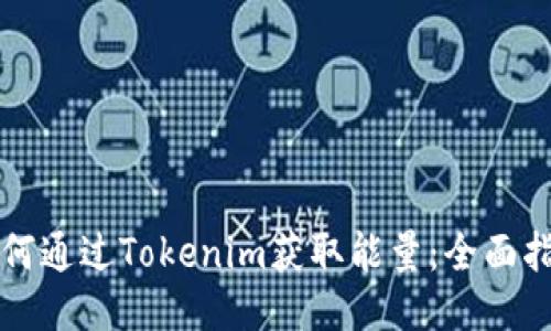 如何通过Tokenim获取能量：全面指南