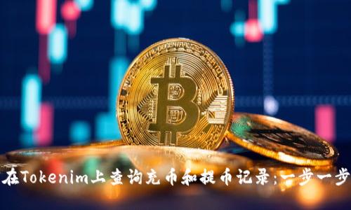 : 如何在Tokenim上查询充币和提币记录：一步一步的指南