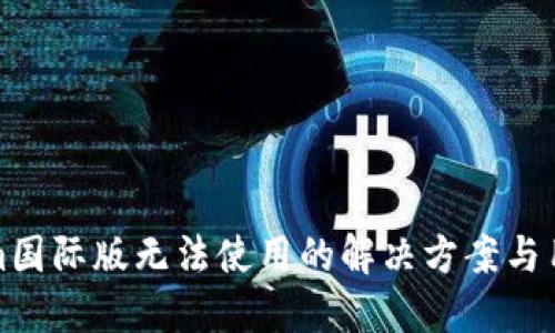 Tokenim国际版无法使用的解决方案与用户指南