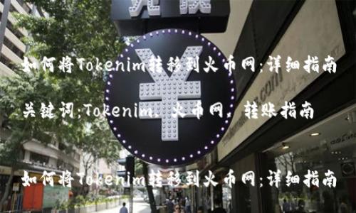 如何将Tokenim转移到火币网：详细指南

关键词：Tokenim, 火币网, 转账指南


如何将Tokenim转移到火币网：详细指南