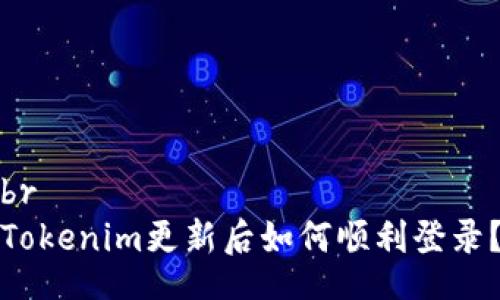 br
Tokenim更新后如何顺利登录？