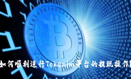 如何顺利进行Tokenim平台的提现操作？