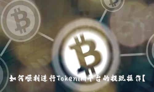 如何顺利进行Tokenim平台的提现操作？