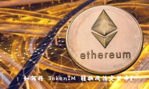: 如何将 TokenIM 转换成法定货币？
