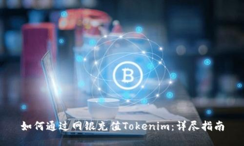 如何通过网银充值Tokenim：详尽指南
