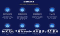 如何高效下载Tokenim网站资源：详尽指南
