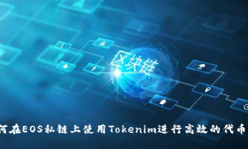  如何在EOS私链上使用Tokenim进行高效的代币管理