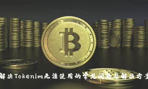 解决Tokenim无法使用的常见问题及解决方案
