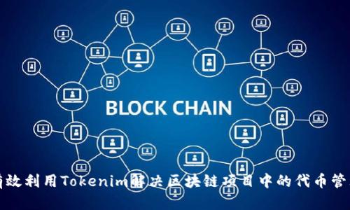 如何有效利用Tokenim解决区块链项目中的代币管理问题