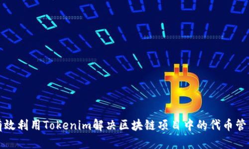 如何有效利用Tokenim解决区块链项目中的代币管理问题