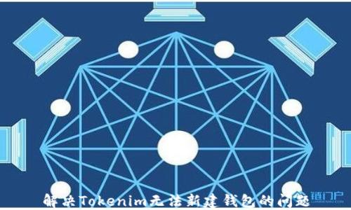 
解决Tokenim无法新建钱包的问题