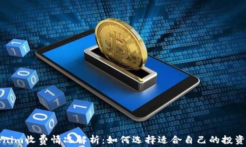 
Tokenim收费情况解析：如何选择适合自己的投资工具