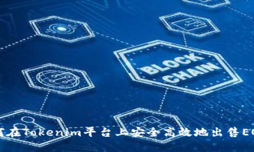 如何在Tokenim平台上安全高效地出售EOS币