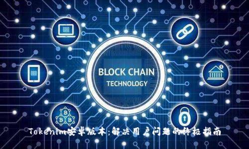 Tokenim安卓版本：解决用户问题的终极指南