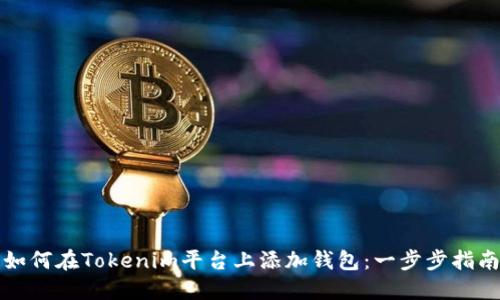 如何在Tokenim平台上添加钱包：一步步指南