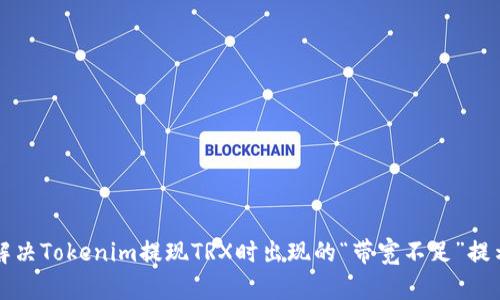 解决Tokenim提现TRX时出现的“带宽不足”提示