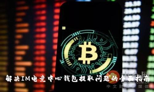 解决IM电竞中心钱包提取问题的全面指南
