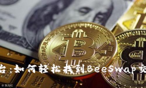 探索Tokenim平台：如何轻松找到BeeSwap交易对和交易信息