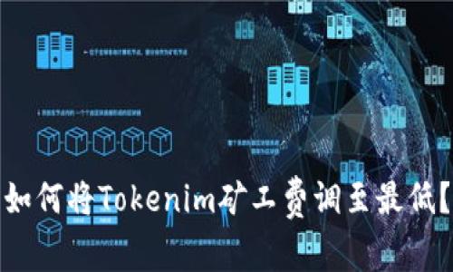如何将Tokenim矿工费调至最低？