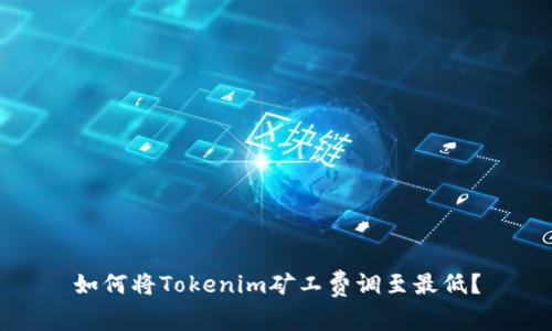 如何将Tokenim矿工费调至最低？