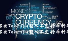 如何解决Tokenim转入不支持币种的问题如何解决