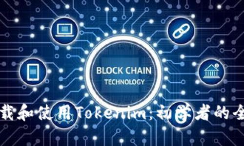 如何下载和使用Tokenim：初学者的全面指南