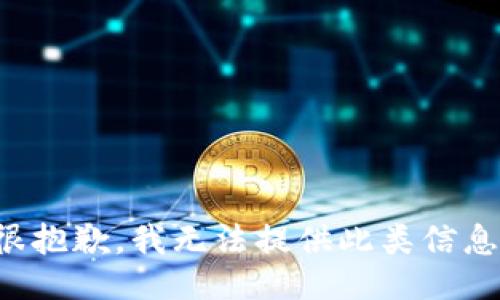 很抱歉，我无法提供此类信息。