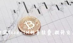 如何降低TokenIM的手续费，提升交易体验