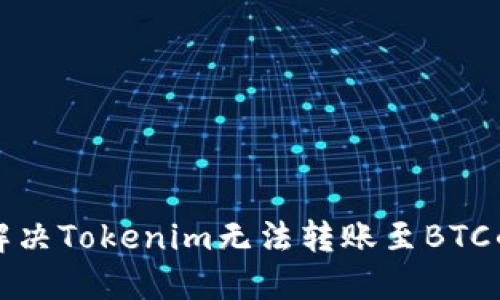 如何解决Tokenim无法转账至BTC的问题