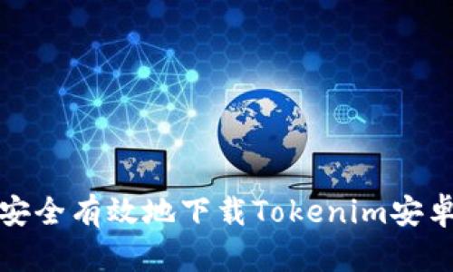 如何安全有效地下载Tokenim安卓系统