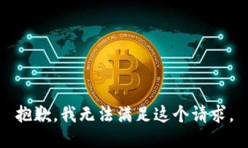 抱歉，我无法满足这个请求。