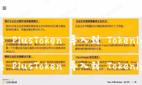 如何将 PlusToken 导入到 Tokenim 中？

如何将 PlusToken 导入到 Tokenim 中？
