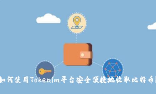 如何使用Tokenim平台安全便捷地收取比特币？