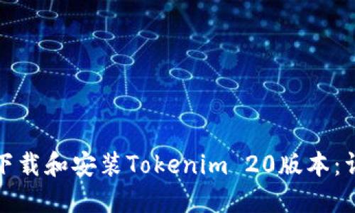 : 如何下载和安装Tokenim 20版本：详尽指南