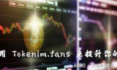 如何有效利用 Tokenim.fans 来提升你的社交影响力