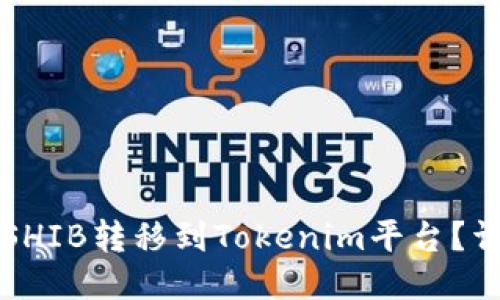 如何将SHIB转移到Tokenim平台？详尽指南