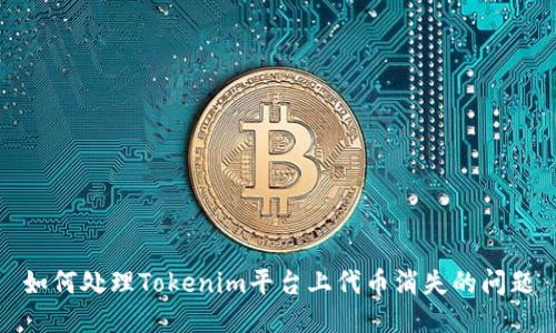 如何处理Tokenim平台上代币消失的问题