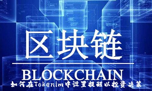  
如何在Tokenim中设置提醒以投资决策