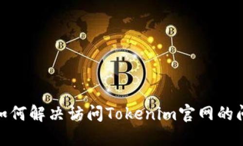 : 如何解决访问Tokenim官网的问题