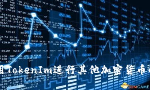 如何用TokenIm进行其他加密货币的交易
