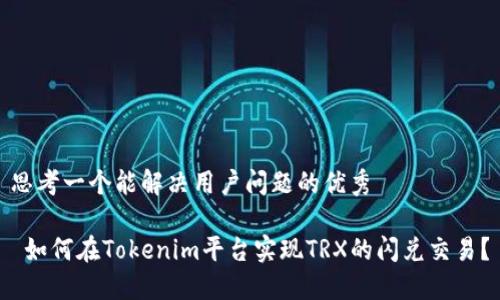 思考一个能解决用户问题的优秀

 如何在Tokenim平台实现TRX的闪兑交易？