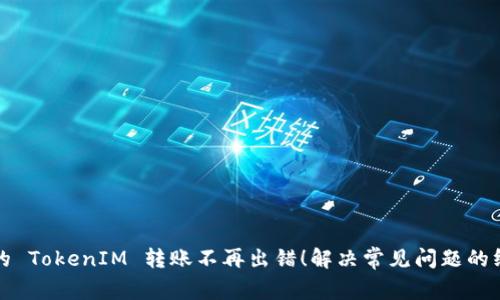 确保你的 TokenIM 转账不再出错！解决常见问题的终极指南