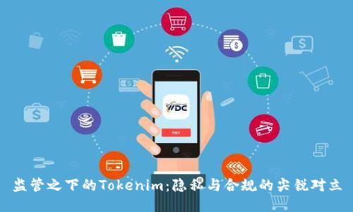 监管之下的Tokenim：隐私与合规的尖锐对立