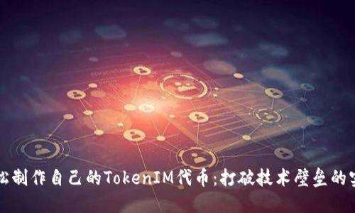 如何轻松制作自己的TokenIM代币：打破技术壁垒的实用指南
