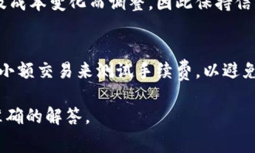 关于Tokenim手续费的具体数额，通常取决于多个因素，包括交易类型、交易所的收费政策以及用户所选的服务级别等。手续费一般包括交易手续费、提现手续费等。为了能给您更详细的解答，以下是一些关键信息和影响Tokenim手续费的因素：

1.交易手续费
Tokenim在进行数字货币的交易时，会收取一定比例的交易手续费。这个手续费通常是根据交易金额的一个百分比来计算的。不同交易对的费用可能会有所不同，因此用户在实际交易前最好先查阅最新的手续费标准。

2.提现手续费
当您想把Tokenim平台上的数字资产提取到个人钱包或其他平台时，通常也会收取提现手续费。提现手续费的高低与区块链网络的拥堵程度、提现金额、币种种类等因素有关。

3.充值手续费
在一些情况下，Tokenim在用户对其平台进行充值时也可能会收取一定的费用。这些费用可能因涉及的支付方式而异，某些方式可能免费，但其他方式可能会有一定比例的手续费。

4.会员费与优惠策略
Tokenim也可能会提供不同级别的会员服务，根据用户的实际使用情况，可以享受相应的手续费优惠。例如，VIP用户可能有更低的交易手续费或是免除某些其他费用的资格。在选择是否成为会员时，建议用户认真评估各个方案的性价比。

5.如何检查最新手续费
为了获得最新的手续费信息，建议用户定期访问Tokenim的官方网站或相应的支持页面。平台的手续费可能会根据市场行情及成本变化而调整，因此保持信息的更新能够帮助用户更好地管理交易成本。

6.用户体验与建议
在使用Tokenim或任何其他数字货币交易平台之前，了解手续费的结构和政策至关重要。用户在执行大额交易时，可以先通过小额交易来测试手续费，以避免预想之外的成本。此外，很多用户会选择在市场行情相对低迷时交易，这样不仅可以减少手续费的压力，还可以降低交易风险。

希望以上信息对您了解Tokenim手续费有所帮助。如果您有特定的交易需求或疑问，建议直接联系Tokenim的客服以获取更准确的解答。