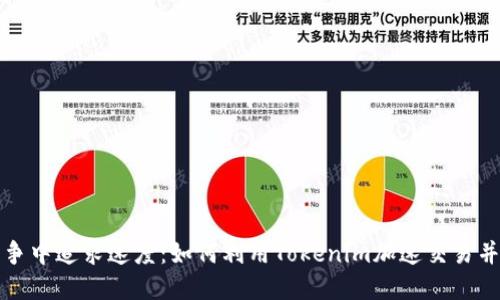 在竞争中追求速度：如何利用Tokenim加速交易并胜出