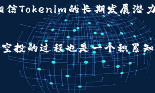   如何抓住Tokenim的空投机会，别再错过了！ / 
 guanjianci Tokenim, 空投, 加密货币 /guanjianci 

引言：空投的诱惑与机会
在加密货币的世界中，空投（Airdrop）就像是一场万众期待的盛宴。Tokenim作为一个新兴的项目，吸引了很多投资者和加密爱好者的关注。空投不仅是获取代币的一种方式，更是参与新兴项目、了解市场动态的一个绝佳机会。不过，在这个热潮中，如何抓住Tokenim的空投机会却并不简单。无论你是新手还是老玩家，本文将为你详细介绍如何收取Tokenim的空投，让你在这个过程中更顺利、更高效。

第1步：了解Tokenim项目
在加入一个项目之前，充分了解它的背景是十分必要的。Tokenim致力于打造一个独特的去中心化金融平台，旨在为用户提供更安全、快捷的交易体验。通过去中心化的方式，Tokenim希望让每个人都能够在不依赖传统金融系统的情况下，参与到数字资产的管理和交易中。在了解了Tokenim的愿景和目标之后，接下来的步骤就显得尤为重要。

第2步：做好准备工作
参与空投之前，准备工作必不可少。首先，确保你拥有一个兼容的数字钱包。Tokenim的空投一般都会要求你将代币存入特定的钱包地址，因此选择一个安全、便捷的钱包至关重要。MetaMask、Trust Wallet等都可以作为不错的选择。此外，还要确保你有一小部分以太坊（ETH）或其他代币，以防交易手续费的需求。

第3步：关注Tokenim的官方渠道
Tokenim的团队通常会通过官网、社交媒体以及社区公告等渠道发布关于空投的重要信息。关注他们的Twitter、Telegram、Discord等社群，不仅能获取最新的空投动态，还能参与到讨论中去，了解其他用户的意见和建议。很多时候，项目方会通过社群活动来进行空投，这意味着积极参与社群也能增加获得空投的机会。

第4步：参与空投活动
Tokenim 的空投活动往往会设定一些简单的参与规则，比如转发推文、参与问答、填写表单等。这些活动的目的是为了增加项目的曝光度，同时也能让用户更加了解Tokenim。在参与过程中，务必认真完成每一个步骤，确保你的信息准确无误。一些项目还会要求用户分享他们的参与经历，这不仅能帮助你获得额外的空投机会，还能扩大项目的影响力。

第5步：填写空投表单
许多空投都会要求填写表单，提供你的钱包地址、社交媒体信息等。确保你填写的信息是准确的，特别是钱包地址，因为一旦提交就无法修改。为了避免错误，你可以在填写后再三核对，确保没有遗漏或者格式错误。很多参与者在这一步骤中犯错，因此仔细确认真的非常重要。

第6步：保持对空投结果的关注
参与空投后，不要急于离开。通常，项目方会在一定时间后公布空投结果。你可以通过他们的官方社交媒体或社区渠道来获取信息。在此期间，也可以继续参与讨论，甚至可以向其他用户请教他们的经验和建议。了解项目其他用户的反应，有助于你更好地评估Tokenim的价值。

第7步：转化你的空投代币
获得空投后，你的代币可能会被锁仓，或者不能立刻交易。因此，在拿到代币后要重点关注Tokenim的交易所上市动态。一旦代币上线交易，你可以根据市场行情做出相应的决策。如果你相信Tokenim的长期发展潜力，可以选择长期持有；如果你觉得目前的价格已经很可观，选择适当的时机卖出也是不错的选择。

总结：空投不仅是一场游戏，更是一场学习之旅
Tokenim的空投活动提供了一个绝佳的机会，不仅能让你获得代币，更是一个深入了解区块链和加密市场的途径。通过以上的步骤，你应该能够更自信地参与到这个项目中来。记住，参与空投的过程也是一个积累知识、提升技能的过程。每一次经历，都是在为你的投资旅程奠定基础。

加密货币的世界瞬息万变，抓住机会的同时，也要保持理性，确保你的每一步都在你能力范围之内。希望你能在Tokenim的空投中获得满意的回报，把握住属于你的数字未来！