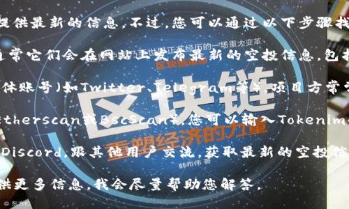 对于具体的“tokenim空投合约地址”，我无法提供最新的信息。不过，您可以通过以下步骤找到相关的合约地址：

1. **官方网站**：访问Tokenim的官方网站，通常它们会在网站上发布最新的空投信息，包括合约地址。

2. **社交媒体**：关注Tokenim的官方社交媒体账号（如Twitter、Telegram等），项目方常常会通过这些渠道发布重要信息。

3. **区块链浏览器**：使用区块链浏览器（如Etherscan或BscScan），您可以输入Tokenim的合约名称，查看其相关信息和空投合约地址。

4. **社区论坛**：加入Tokenim的社区论坛或Discord，跟其他用户交流，获取最新的空投信息。

如果有特定的Tokenim项目或空投活动，请提供更多信息，我会尽量帮助您解答。