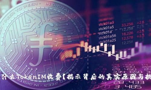 为什么TokenIM收费？揭示背后的真实原因与挑战