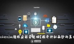 Tokenim转账后能否追回？揭开神秘面纱的真相